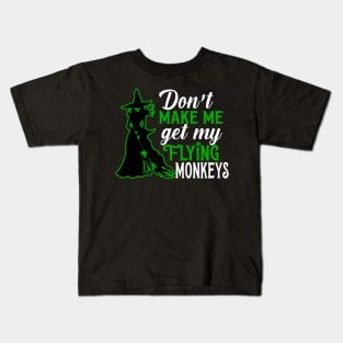 Don't Make Me Get my Flying Monkeys Kids T-Shirt